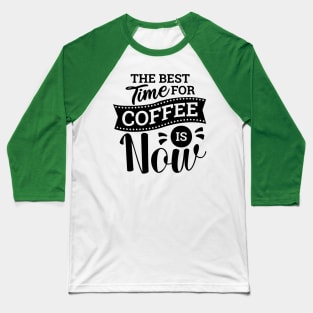 The Best Time For Coffee Is Now Love Coffee Baseball T-Shirt